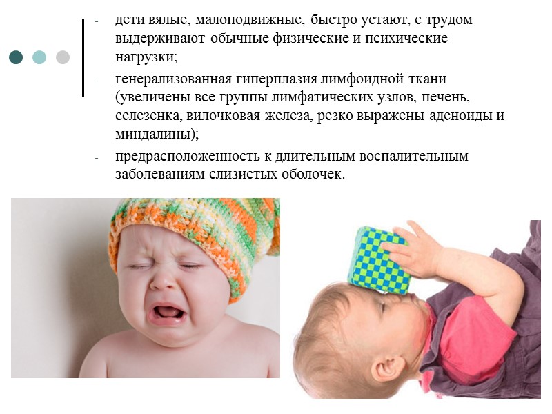 дети вялые, малоподвижные, быстро устают, с трудом выдерживают обычные физические и психические нагрузки; генерализованная